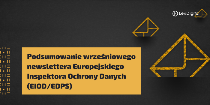 Podsumowanie wrześniowego newslettera Europejskiego Inspektora Ochrony Danych (EIOD/EDPS)